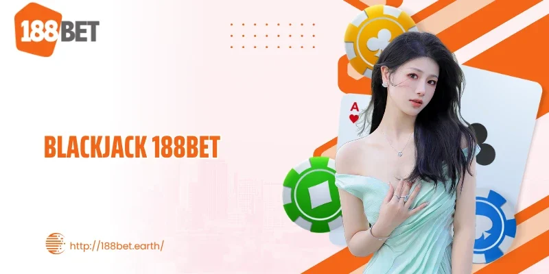 Blackjack 188BET: Chỉ 21 Điểm Nhưng Quyết Định Cả Ván Bài