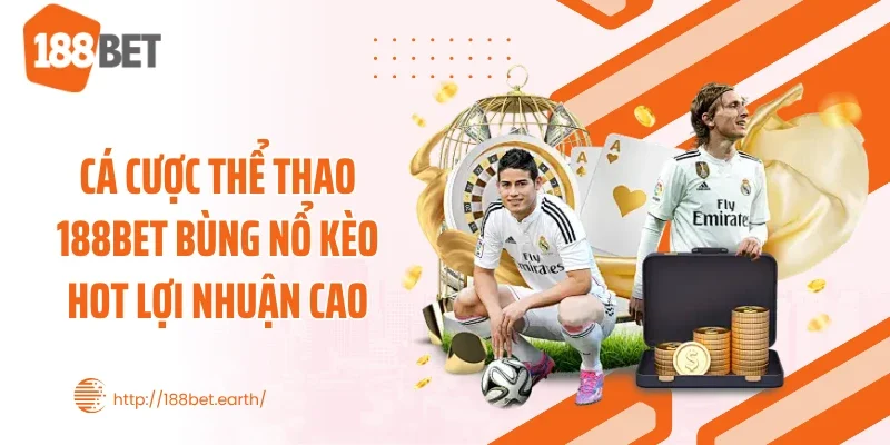 Cá Cược Thể Thao 188BET Bùng Nổ Kèo Hot Lợi Nhuận Cao