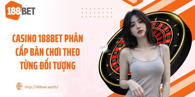 Casino 188BET phân cấp bàn chơi theo từng đối tượng
