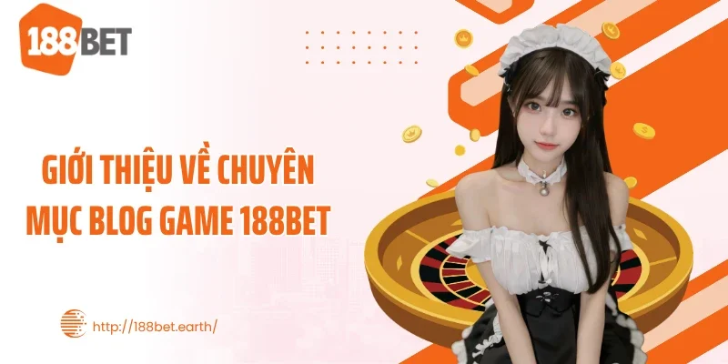 Giới thiệu về chuyên mục Blog game 188BET