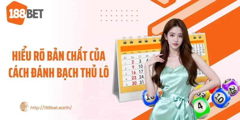 Hiểu rõ bản chất của cách đánh bạch thủ lô