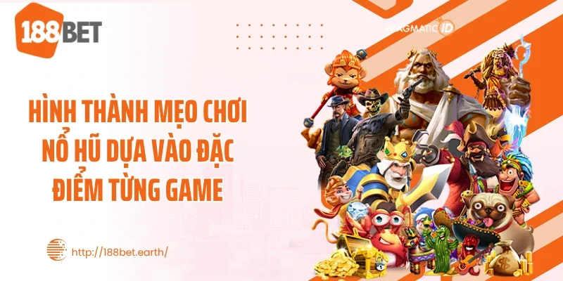 Hình thành mẹo chơi nổ hũ dựa vào đặc điểm từng game