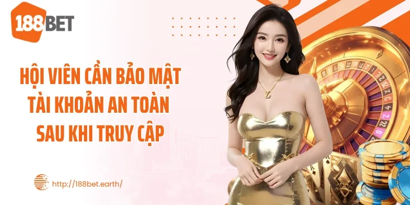 Hội viên cần bảo mật tài khoản an toàn sau khi truy cập