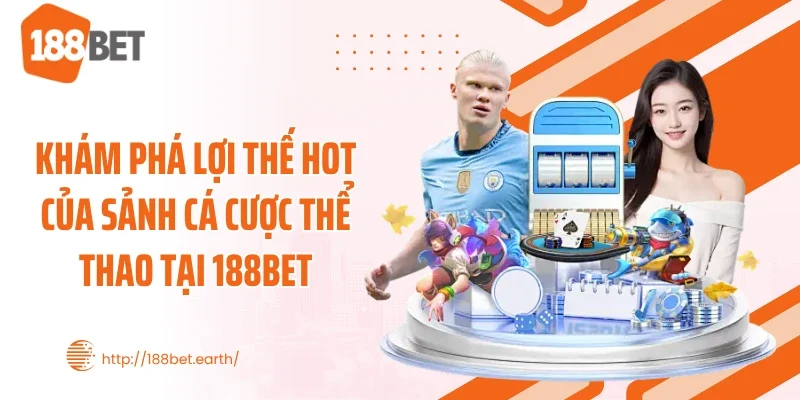 Khám phá lợi thế hot của sảnh cá cược thể thao tại 188BET