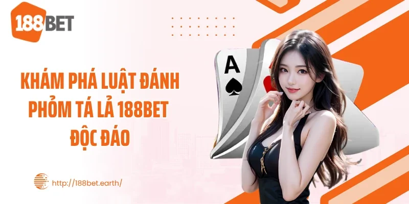 Khám phá luật đánh Phỏm Tá Lả 188BET độc đáo