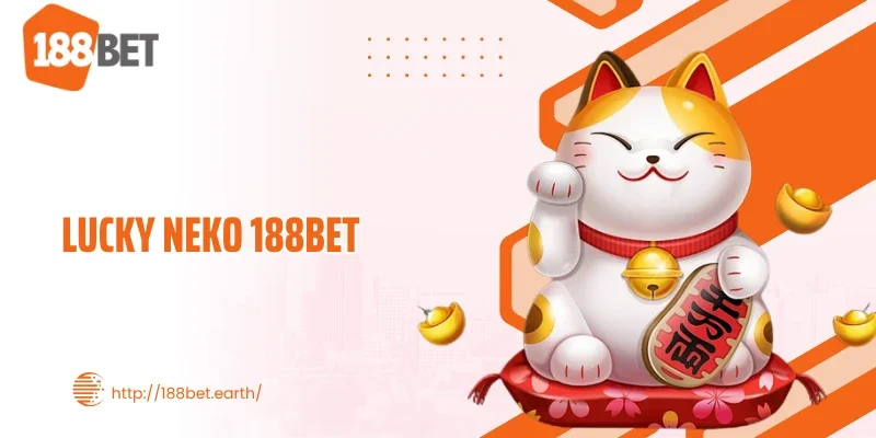 Lucky Neko 188BET: Cơ Chế Quay Và Bí Mật Chuỗi Thưởng