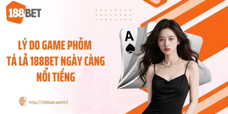 Lý do game Phỏm Tá Lả 188BET ngày càng nổi tiếng