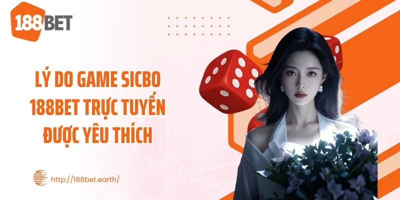 Lý do game Sicbo 188BET trực tuyến được yêu thích