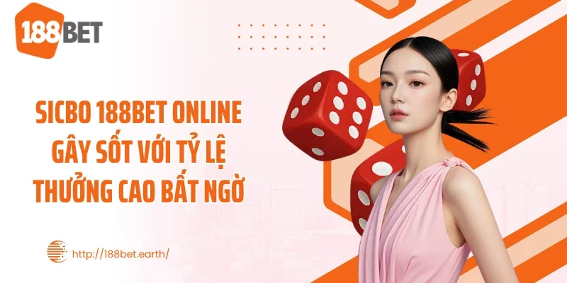 Sicbo 188BET Online Gây Sốt Với Tỷ Lệ Thưởng Cao Bất Ngờ