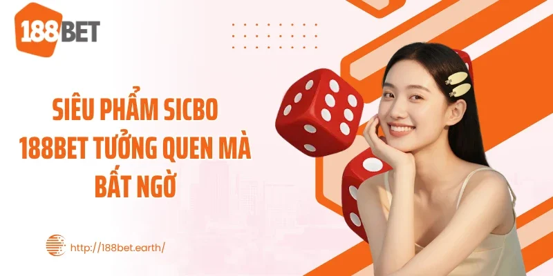 Siêu phẩm Sicbo 188BET tưởng quen mà bất ngờ