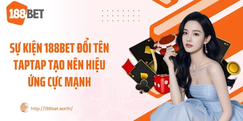 Sự kiện 188BET đổi tên Taptap tạo nên hiệu ứng cực mạnh