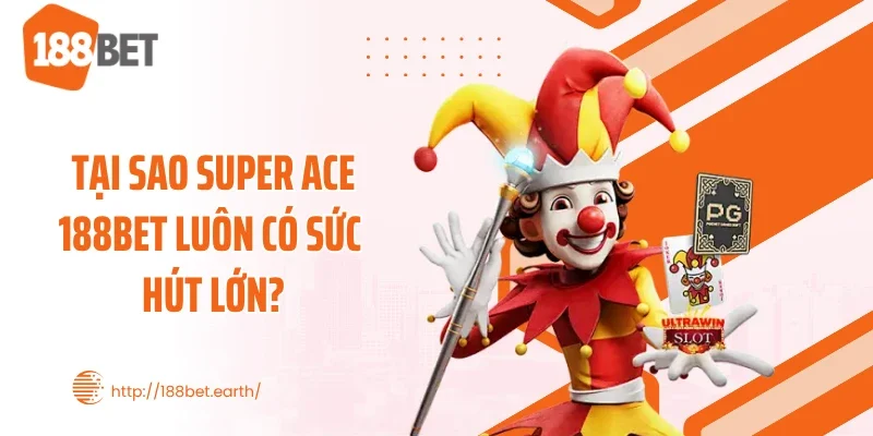 Tại sao Super ACE 188BET luôn có sức hút lớn?
