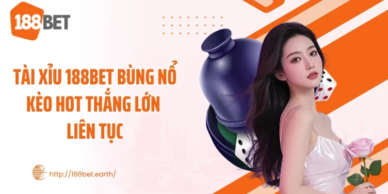 Tài Xỉu 188BET Bùng Nổ Kèo Hot Thắng Lớn Liên Tục