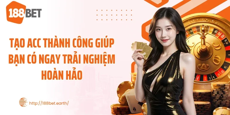 Tạo acc thành công giúp bạn có ngay trải nghiệm hoàn hảo