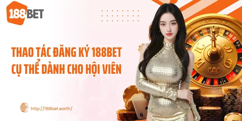 Thao tác đăng ký 188BET cụ thể dành cho hội viên