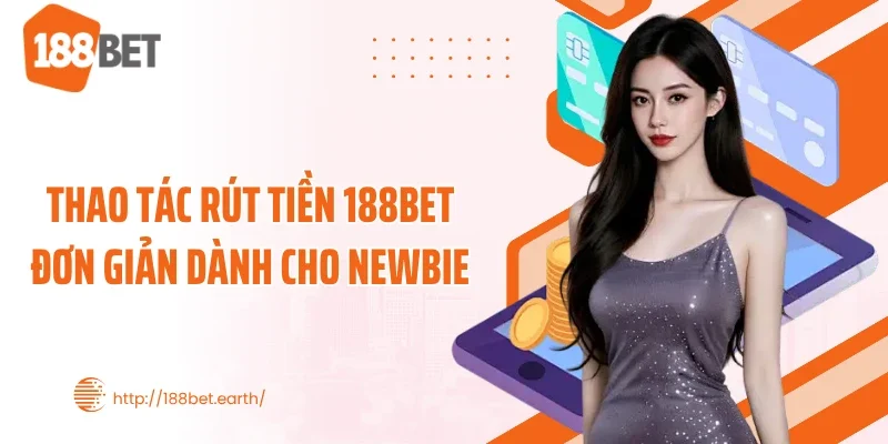 Thao tác rút tiền 188BET đơn giản dành cho newbie