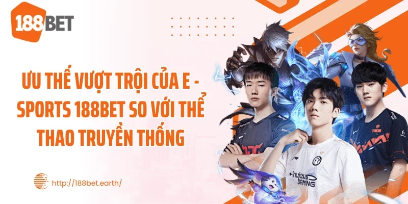 Ưu thế vượt trội của E - Sports 188BET so với thể thao truyền thống
